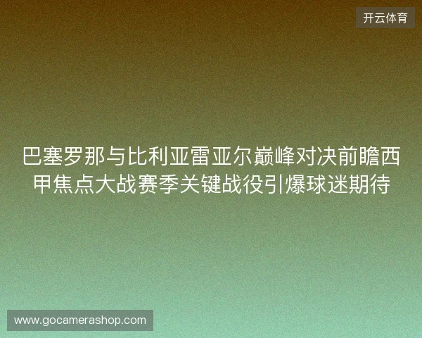 巴塞罗那与比利亚雷亚尔巅峰对决前瞻西甲焦点大战赛季关键战役引爆球迷期待 巴塞罗那与比利亚雷亚尔巅峰对决前瞻西甲焦点大战赛季关键战役引爆球迷期待